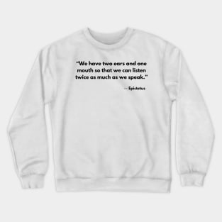 “We have two ears and one mouth so that we can listen twice as much as we speak.” Epictetus Crewneck Sweatshirt